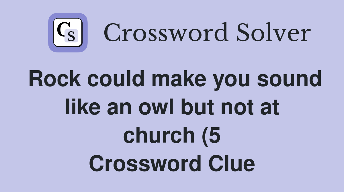 Rock could make you sound like an owl but not at church (5) Crossword Rock could make you sound like an owl but not at church (5) Crossword