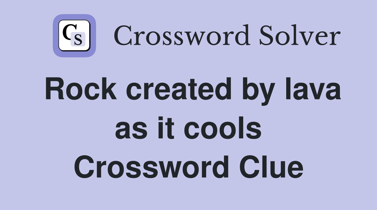 Rock created by lava as it cools Crossword Clue