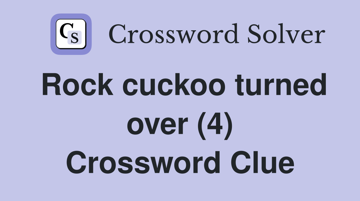 Rock cuckoo turned over (4) Crossword Clue