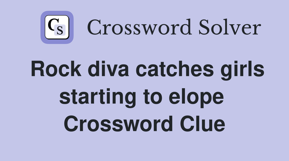 Rock diva catches girls starting to elope  Crossword Clue