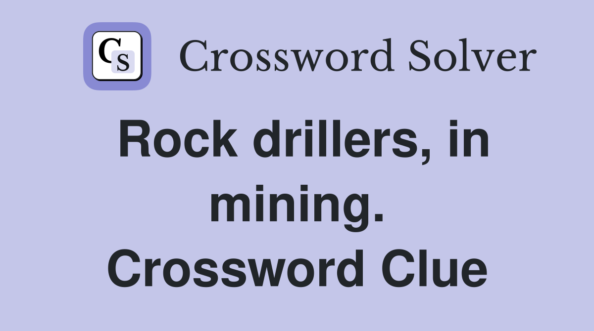 Rock drillers, in mining. Crossword Clue