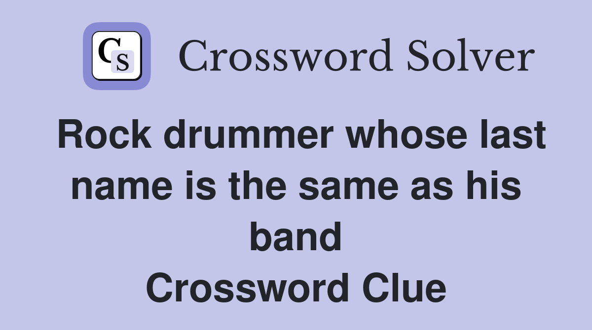 Rock drummer whose last name is the same as his band Crossword Clue
