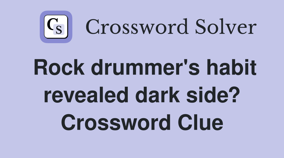Rock drummer's habit revealed dark side? Crossword Clue