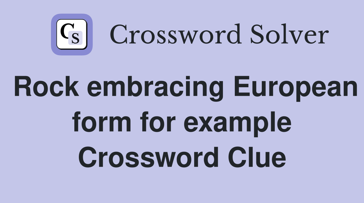 Rock embracing European form for example Crossword Clue