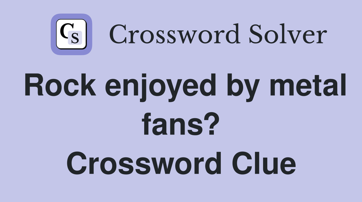 Rock enjoyed by metal fans? Crossword Clue