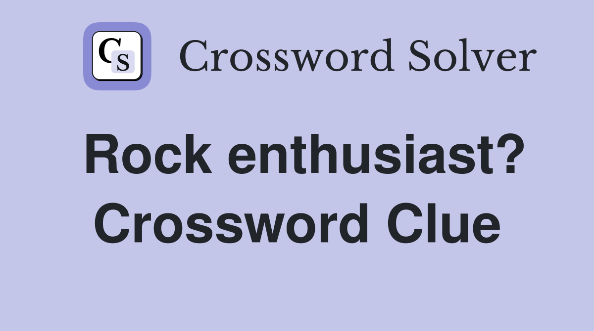 Rock enthusiast? Crossword Clue