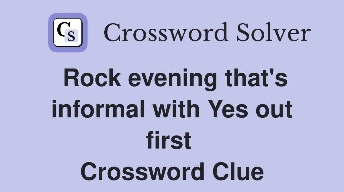 Rock evening that's informal with Yes out first  Crossword Clue
