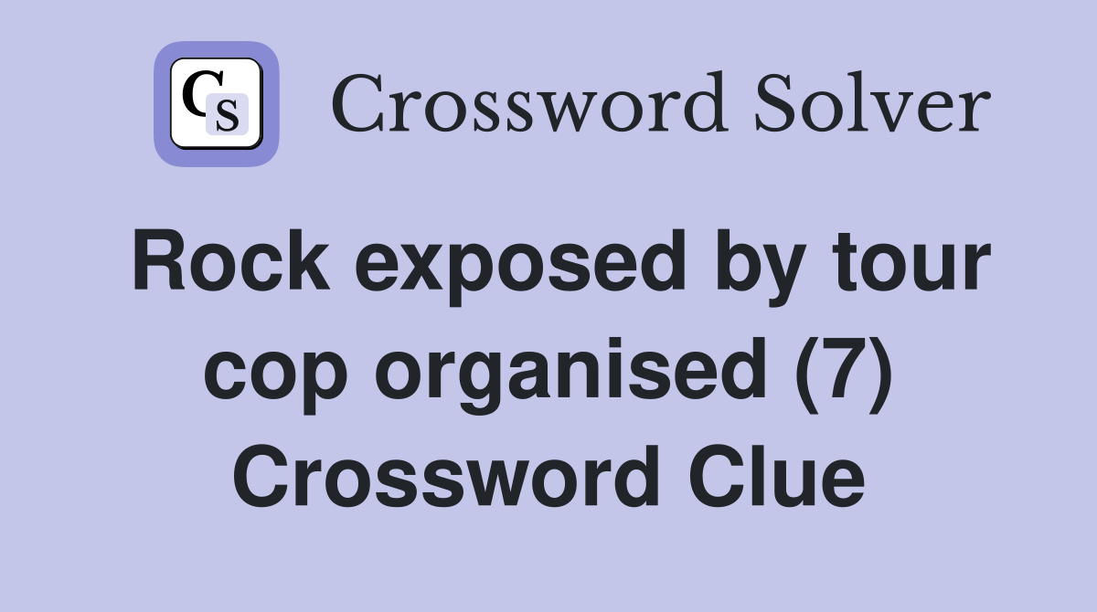 Rock exposed by tour cop organised (7) Crossword Clue