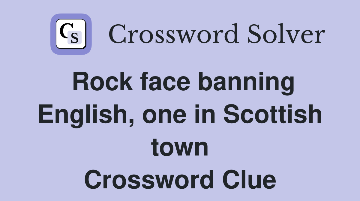Rock face banning English, one in Scottish town Crossword Clue
