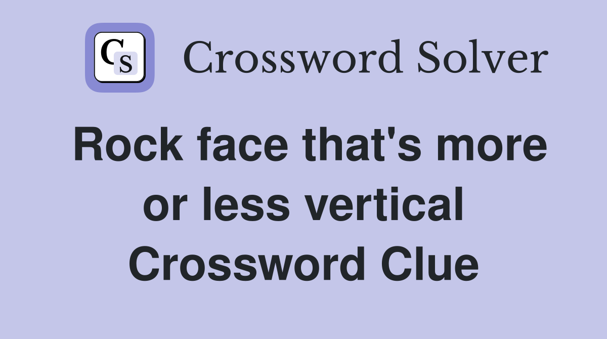 Rock face that's more or less vertical Crossword Clue