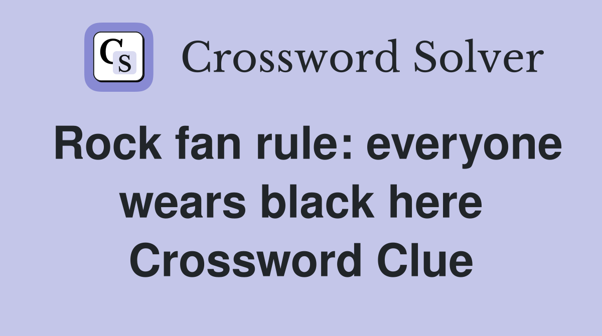 Rock fan rule: everyone wears black here Crossword Clue