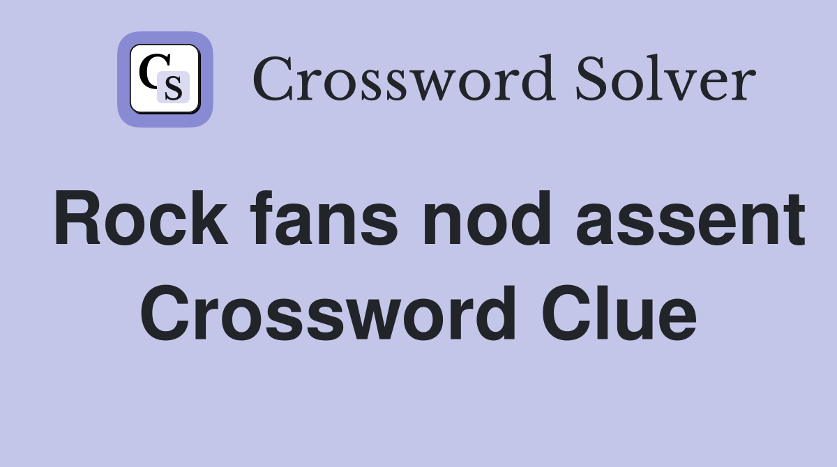 Rock fans nod assent Crossword Clue