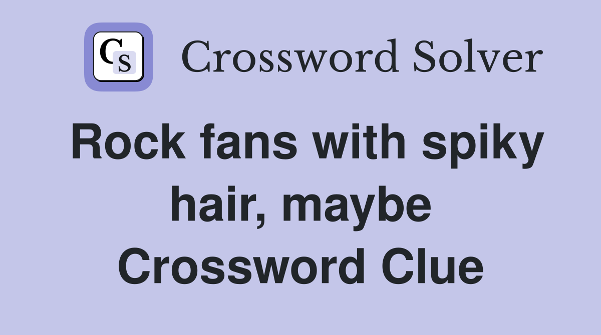 Rock fans with spiky hair, maybe Crossword Clue