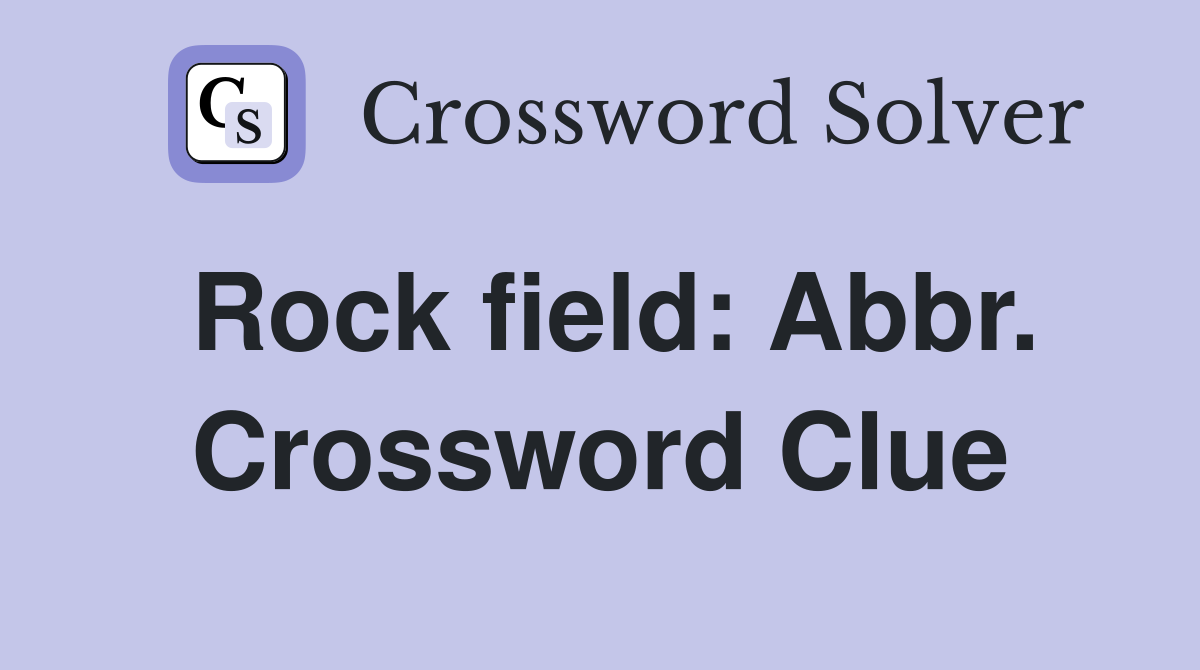 Rock field: Abbr. Crossword Clue
