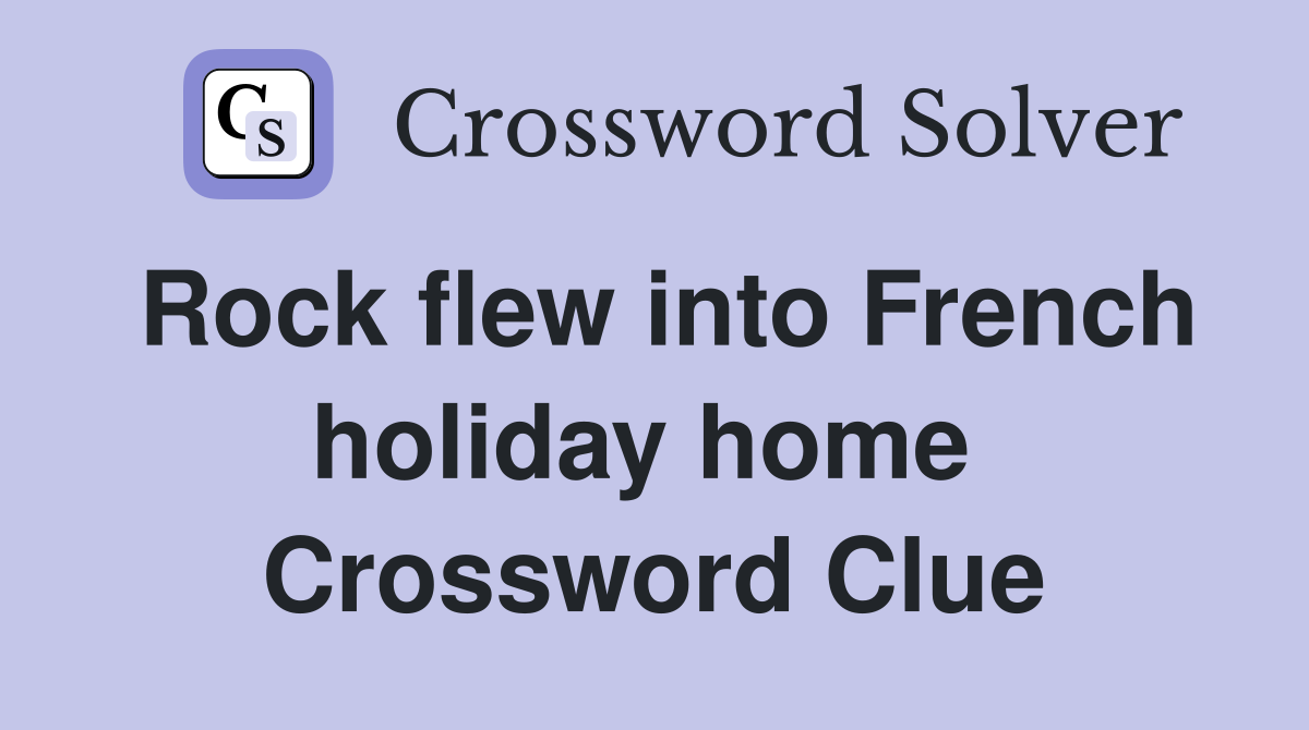 Rock flew into French holiday home  Crossword Clue