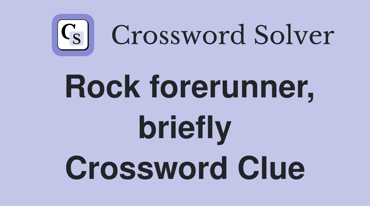 Rock forerunner, briefly Crossword Clue