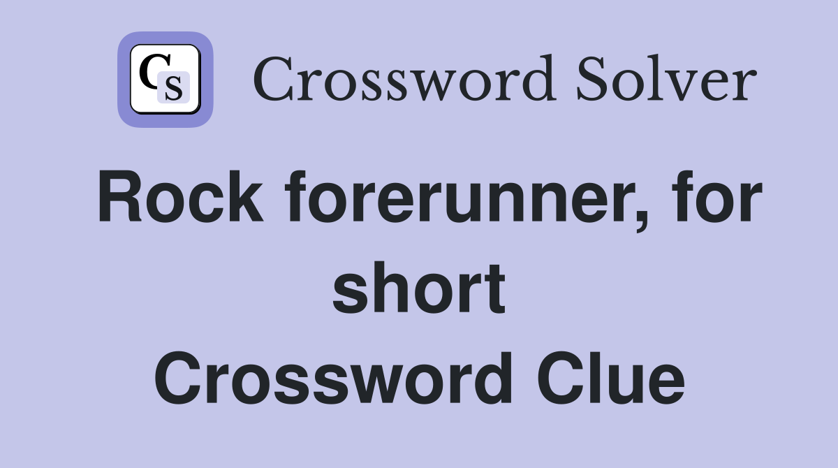 Rock forerunner, for short Crossword Clue