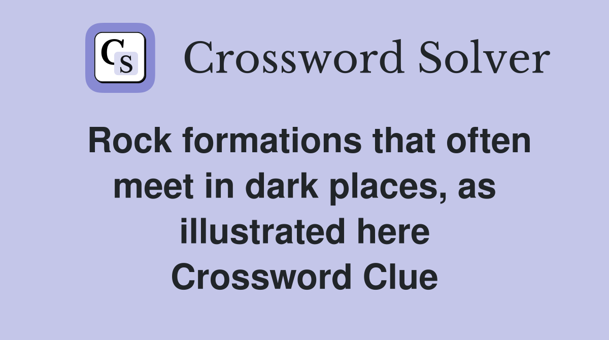 Rock formations that often meet in dark places, as illustrated here Crossword Clue