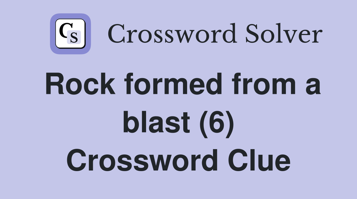 Rock formed from a blast (6) Crossword Clue