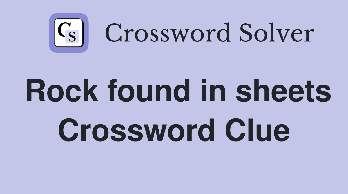 Rock found in sheets Crossword Clue