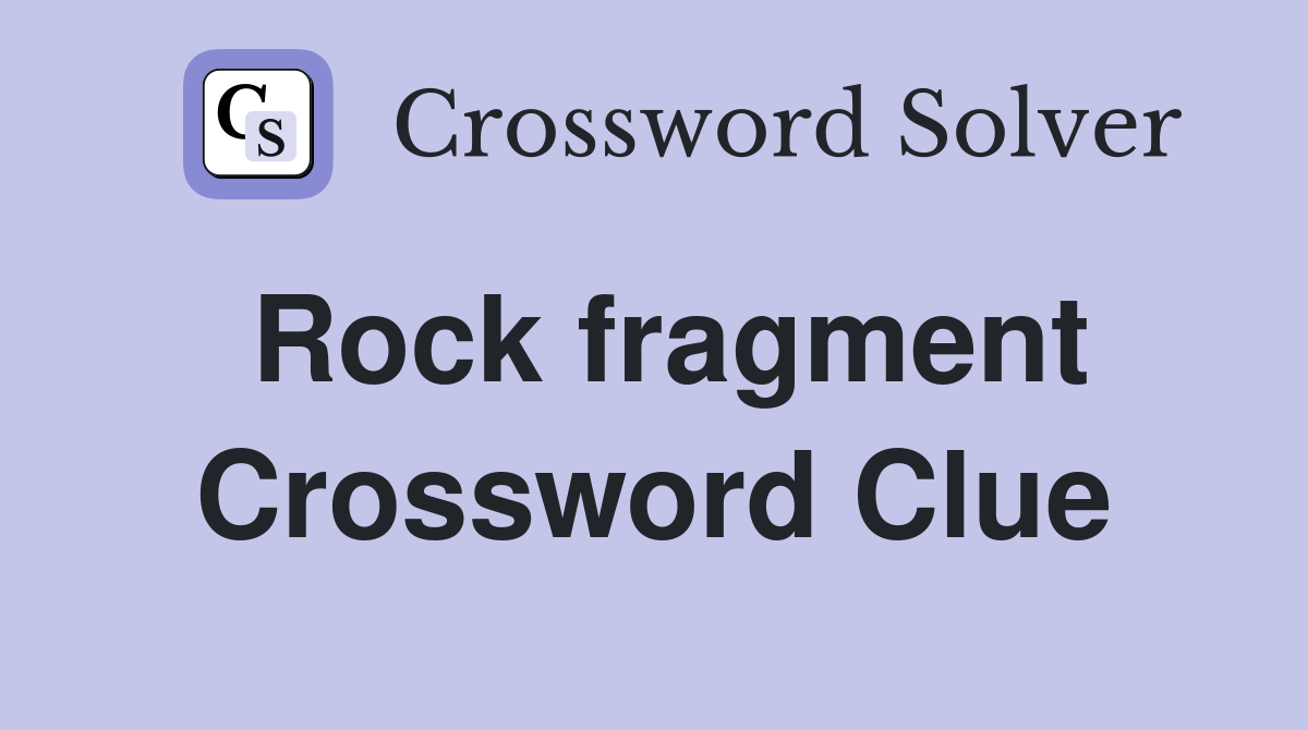 Rock fragment Crossword Clue