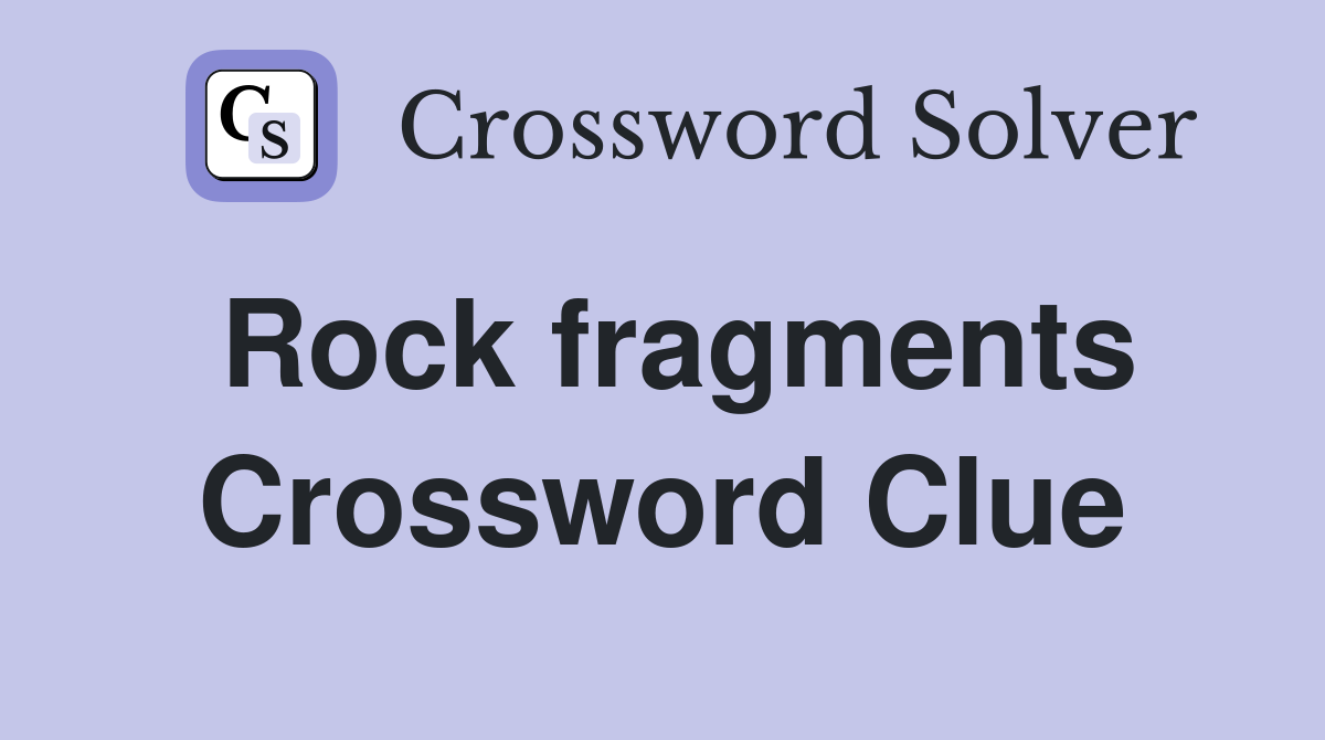 Rock fragments Crossword Clue