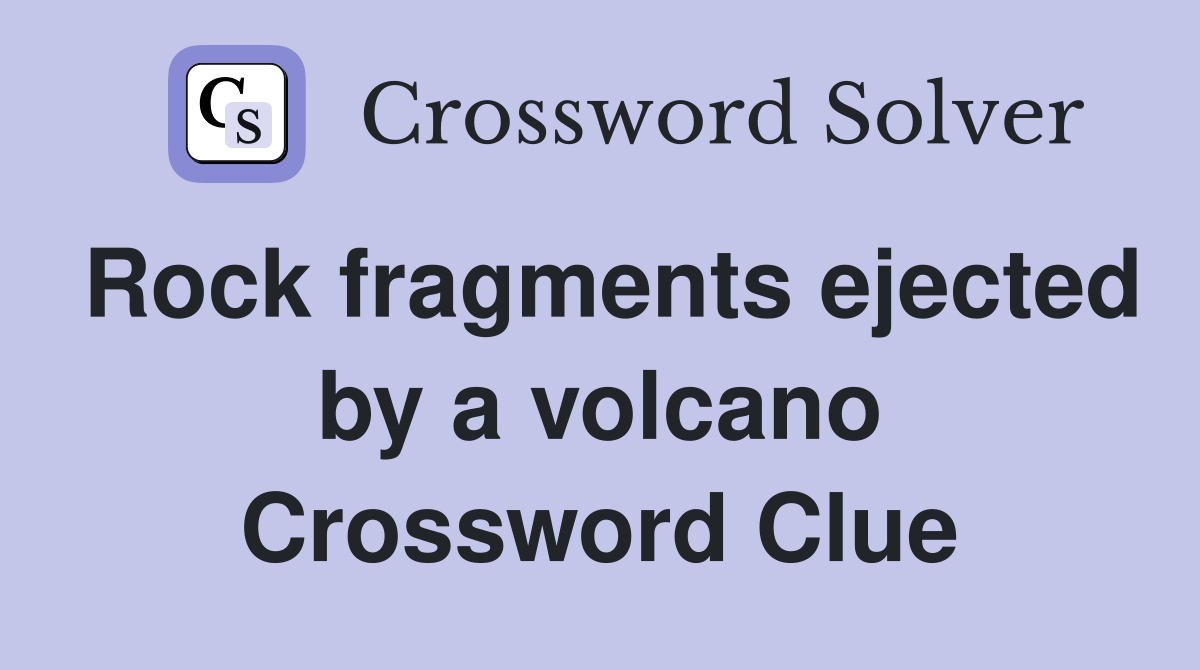 Rock fragments ejected by a volcano Crossword Clue