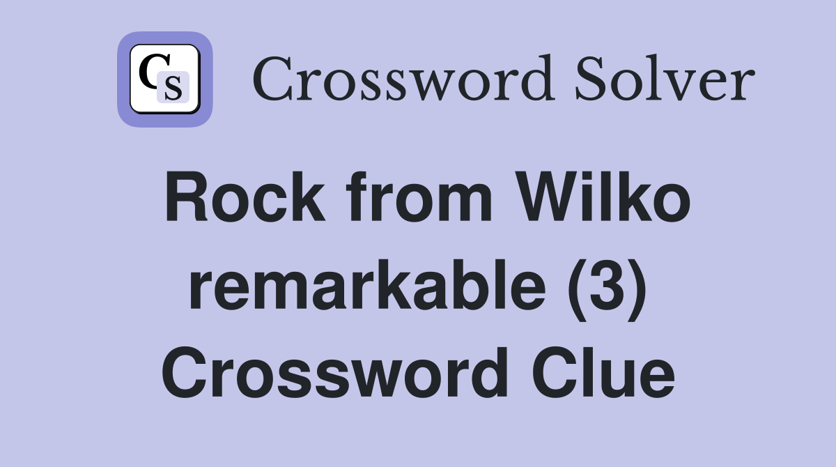 Rock from Wilko remarkable (3) Crossword Clue
