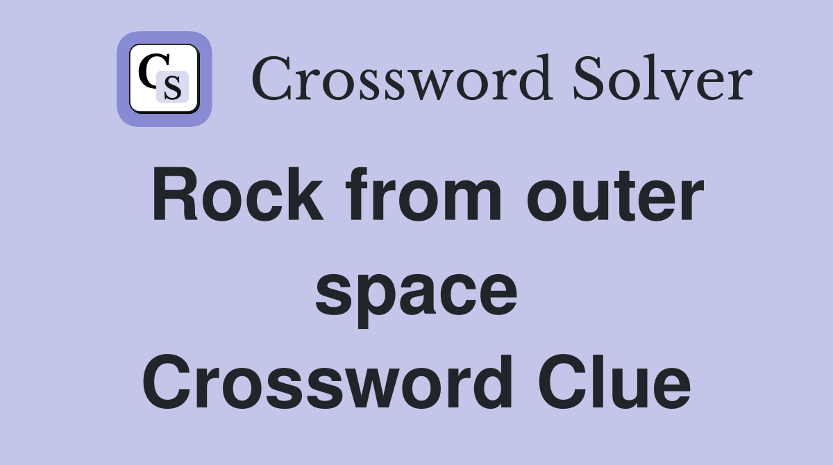 Rock from outer space Crossword Clue