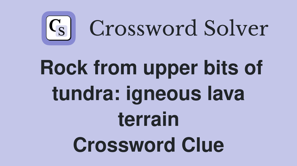 Rock from upper bits of tundra: igneous lava terrain Crossword Clue