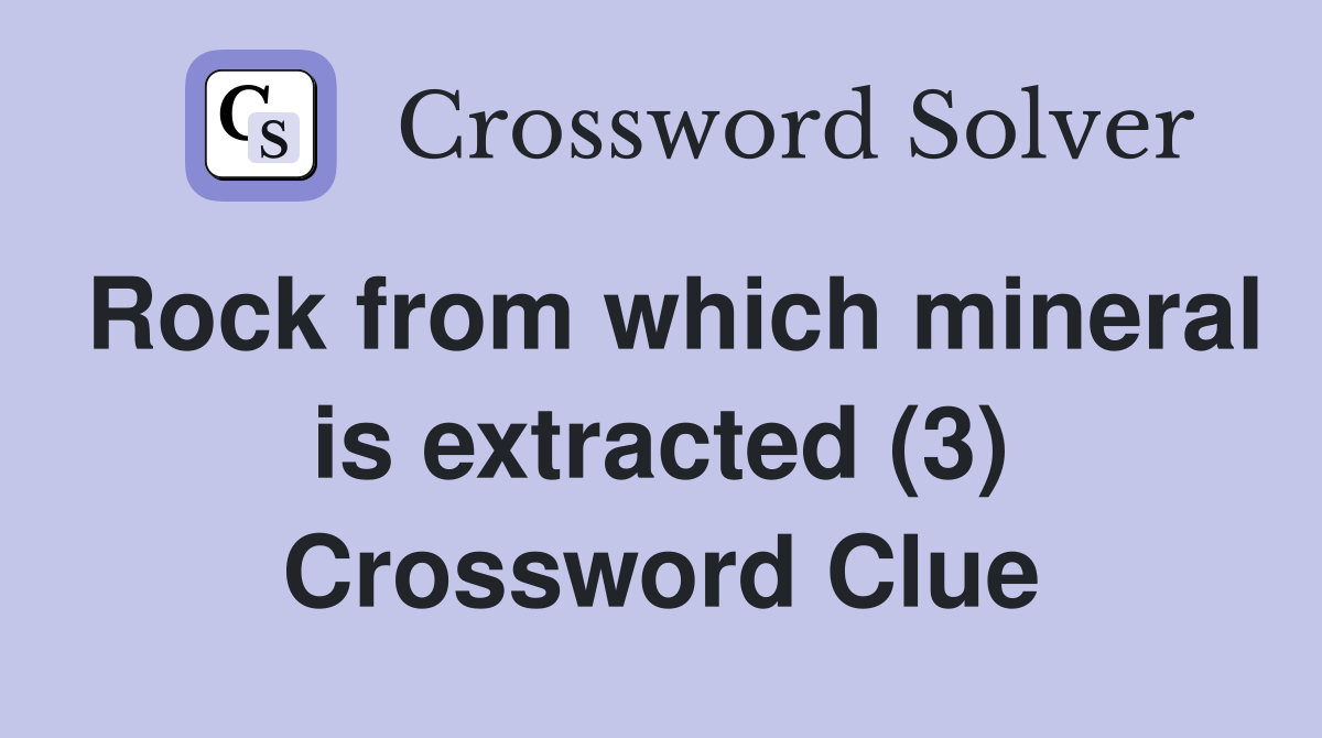 Rock from which mineral is extracted (3) Crossword Clue