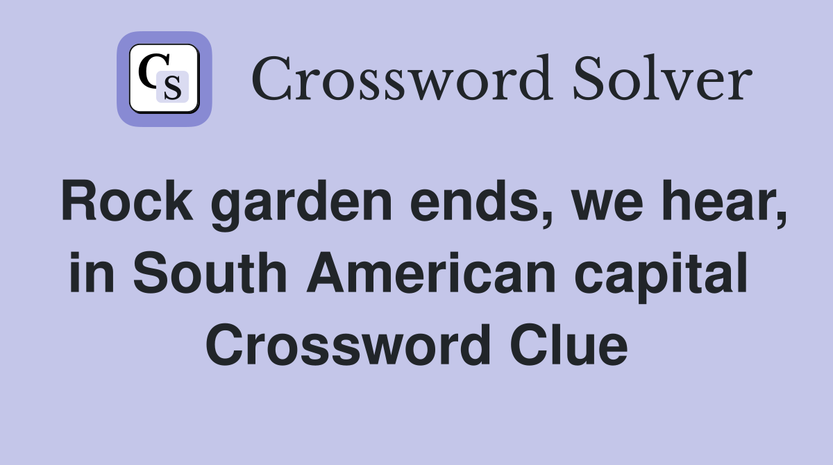 Rock garden ends, we hear, in South American capital  Crossword Clue