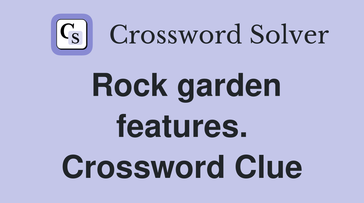 Rock garden features. Crossword Clue