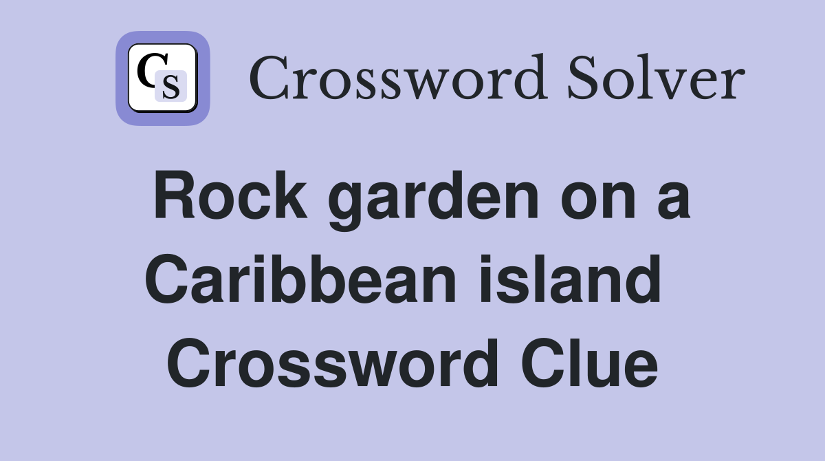 Rock garden on a Caribbean island  Crossword Clue