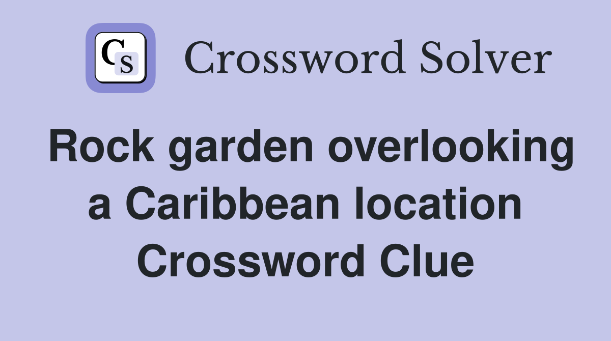 Rock garden overlooking a Caribbean location Crossword Clue