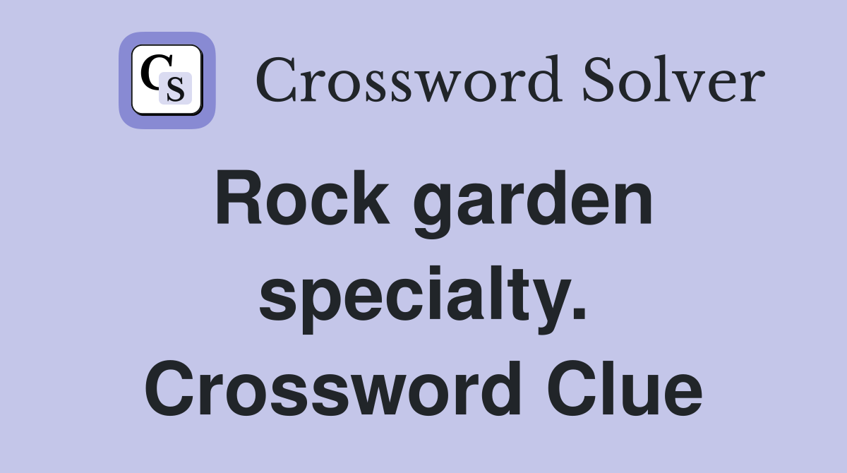 Rock garden specialty. Crossword Clue