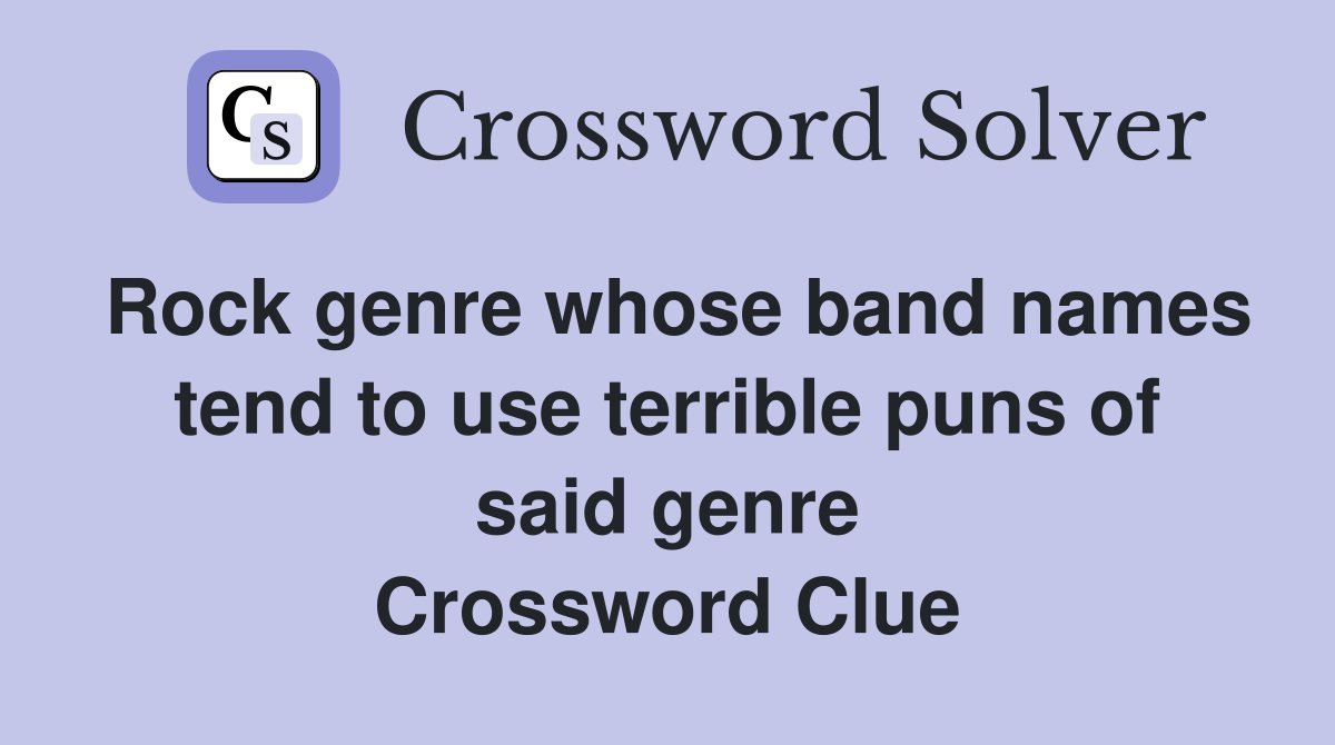 Rock genre whose band names tend to use terrible puns of said genre Crossword Clue