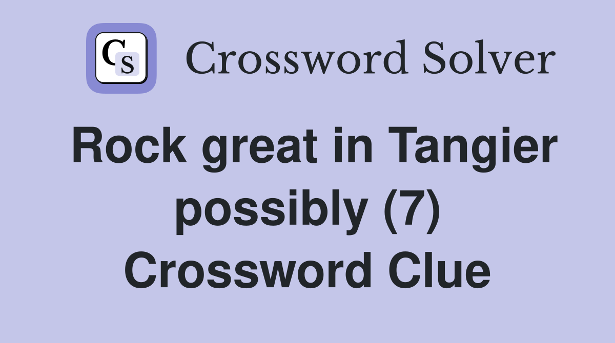 Rock great in Tangier possibly (7) Crossword Clue