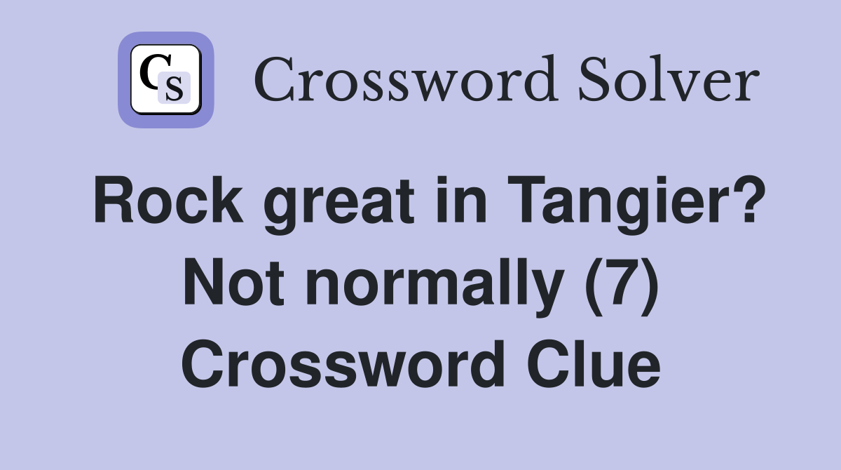 Rock great in Tangier? Not normally (7) Crossword Clue