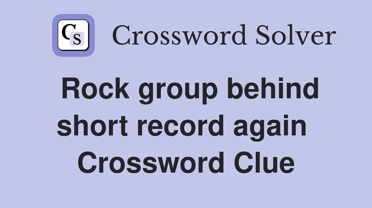 Rock group behind short record again  Crossword Clue