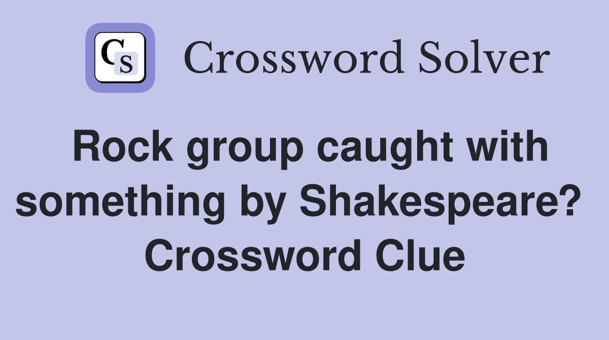 Rock group caught with something by Shakespeare?  Crossword Clue