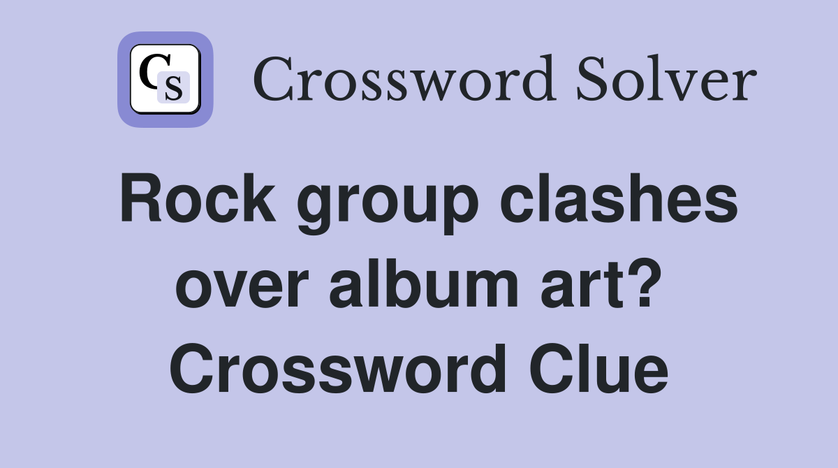 Rock group clashes over album art? Crossword Clue
