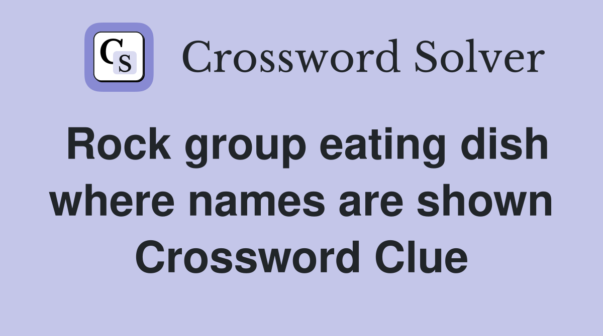 Rock group eating dish where names are shown Crossword Clue
