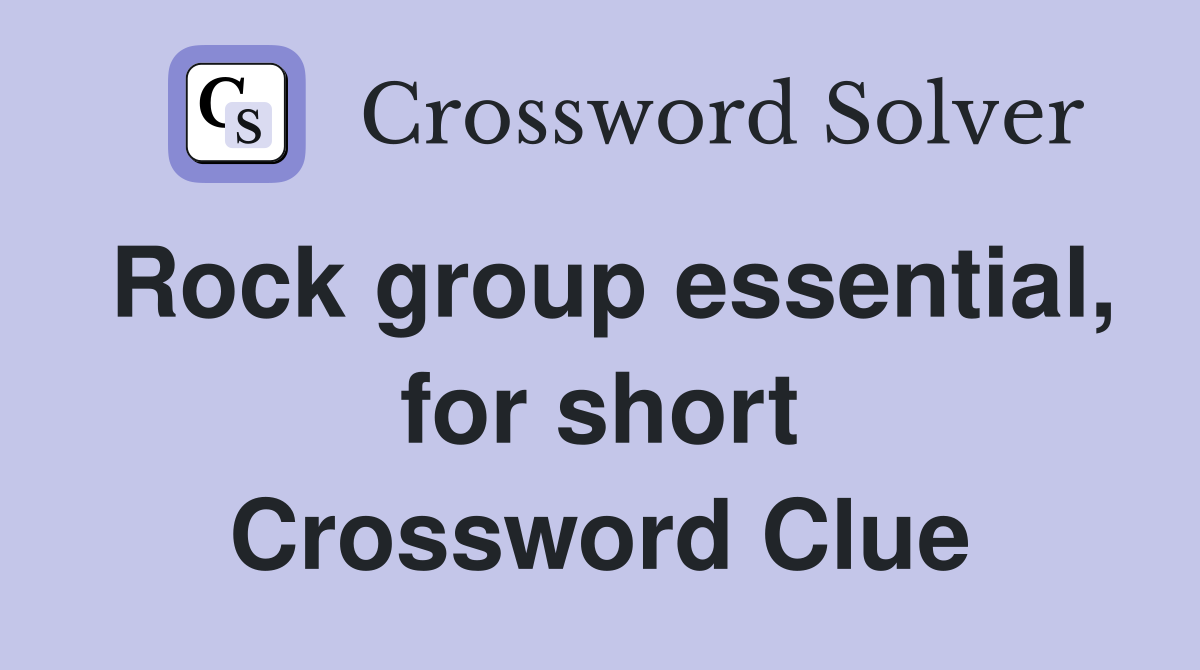 Rock group essential, for short Crossword Clue