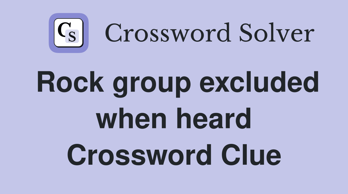 Rock group excluded when heard Crossword Clue