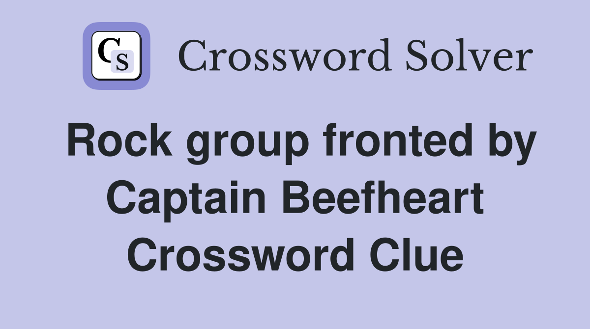 Rock group fronted by Captain Beefheart Crossword Clue