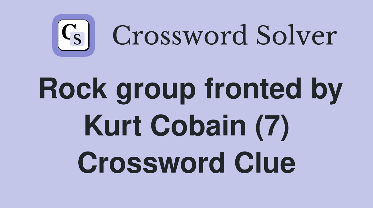 Rock group fronted by Kurt Cobain (7) Crossword Clue