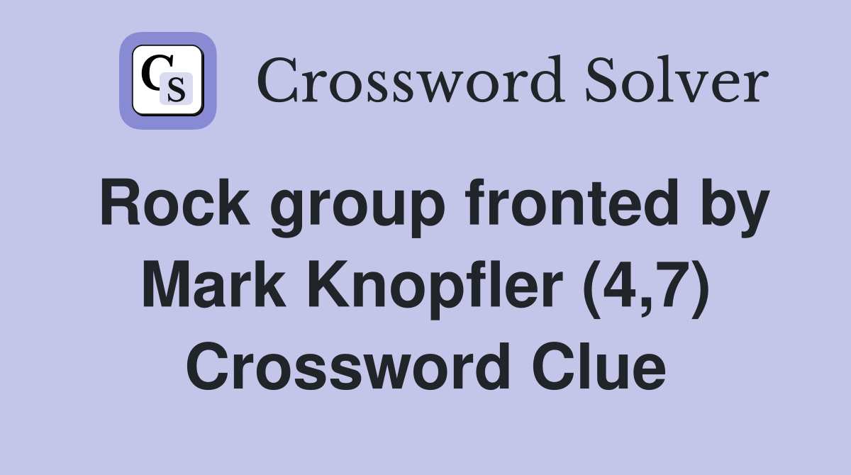 Rock group fronted by Mark Knopfler (4,7) Crossword Clue