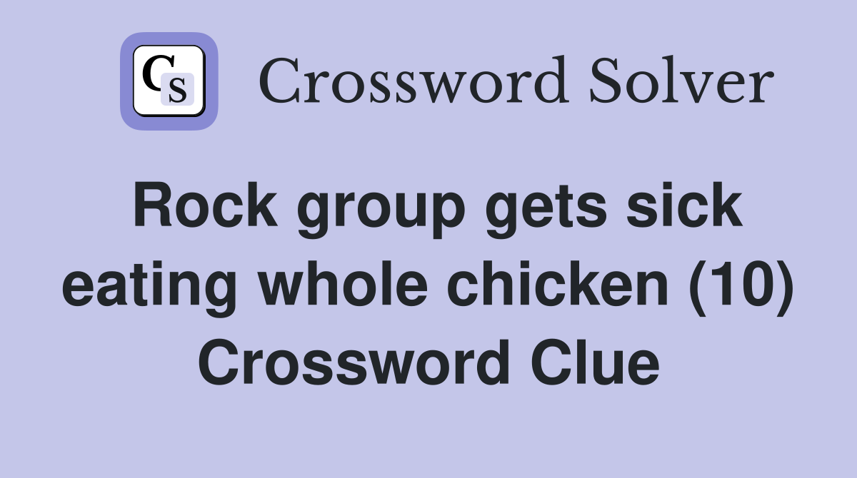 Rock group gets sick eating whole chicken (10) Crossword Clue