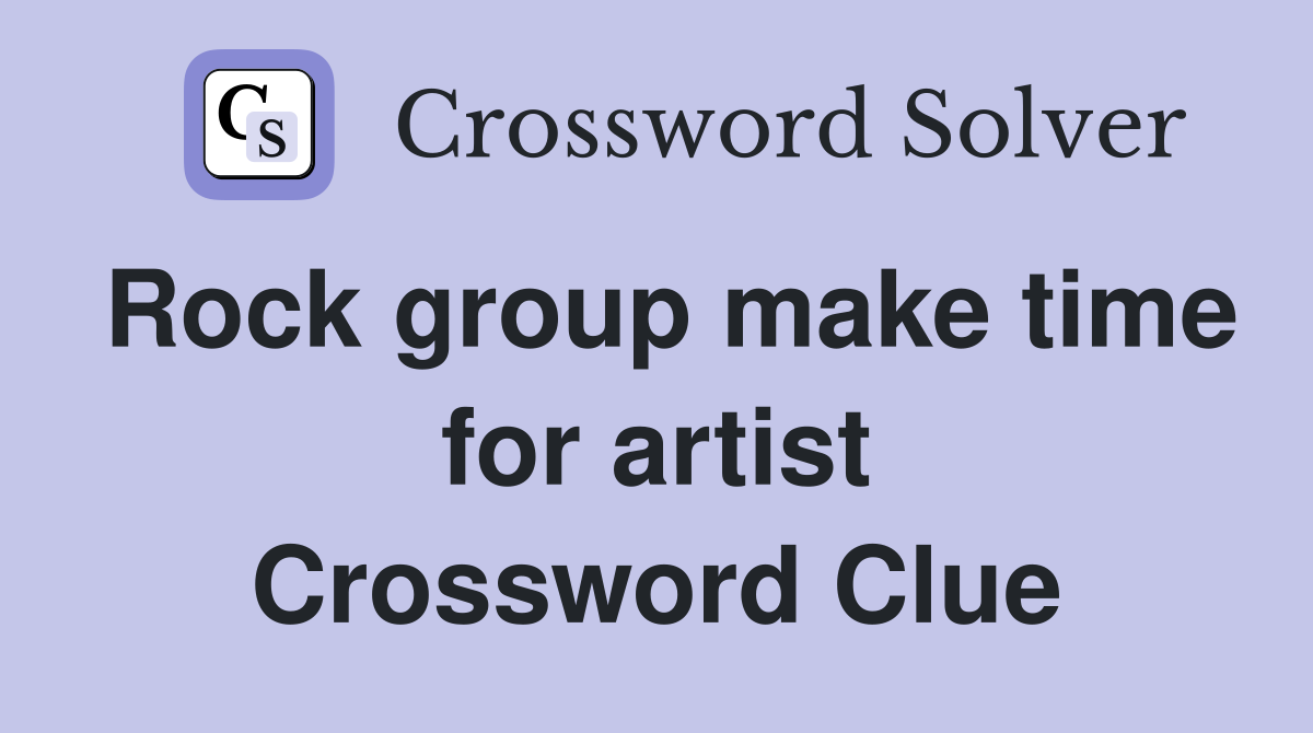 Rock group make time for artist Crossword Clue